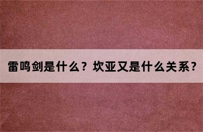 雷鸣剑是什么？坎亚又是什么关系？