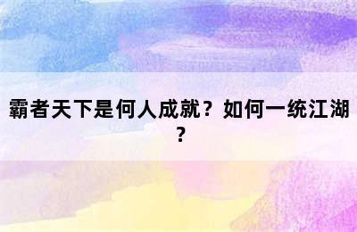 霸者天下是何人成就？如何一统江湖？