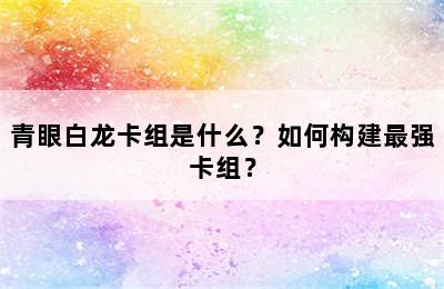 青眼白龙卡组是什么？如何构建最强卡组？