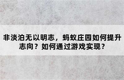 非淡泊无以明志，蚂蚁庄园如何提升志向？如何通过游戏实现？