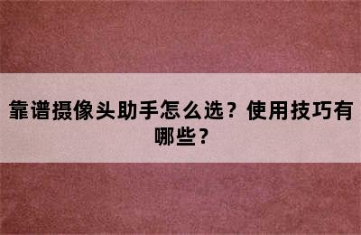 靠谱摄像头助手怎么选？使用技巧有哪些？