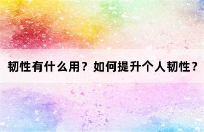 韧性有什么用？如何提升个人韧性？