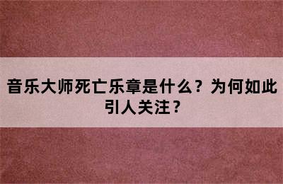 音乐大师死亡乐章是什么？为何如此引人关注？