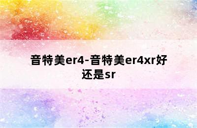 音特美er4-音特美er4xr好还是sr