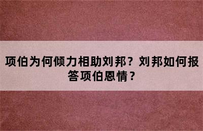 项伯为何倾力相助刘邦？刘邦如何报答项伯恩情？