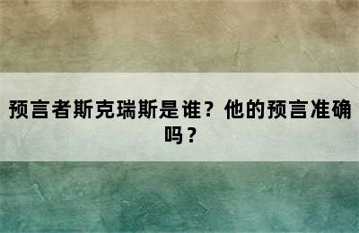 预言者斯克瑞斯是谁？他的预言准确吗？