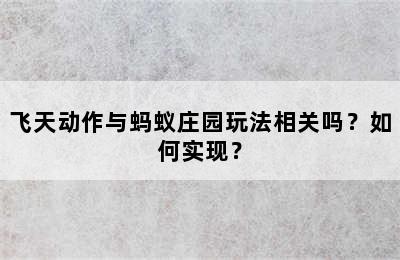 飞天动作与蚂蚁庄园玩法相关吗？如何实现？