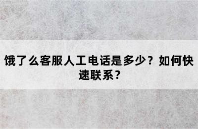 饿了么客服人工电话是多少？如何快速联系？