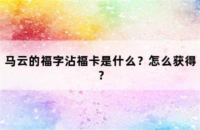 马云的福字沾福卡是什么？怎么获得？