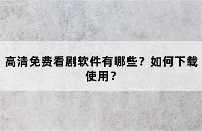 高清免费看剧软件有哪些？如何下载使用？