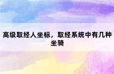 高级取经人坐标，取经系统中有几种坐骑