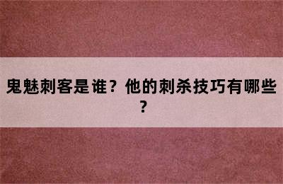 鬼魅刺客是谁？他的刺杀技巧有哪些？