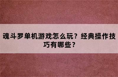 魂斗罗单机游戏怎么玩？经典操作技巧有哪些？