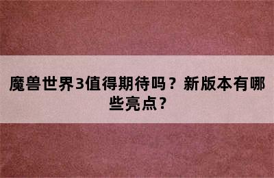 魔兽世界3值得期待吗？新版本有哪些亮点？