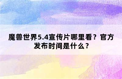 魔兽世界5.4宣传片哪里看？官方发布时间是什么？