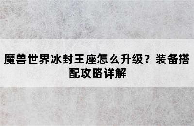 魔兽世界冰封王座怎么升级？装备搭配攻略详解