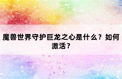 魔兽世界守护巨龙之心是什么？如何激活？