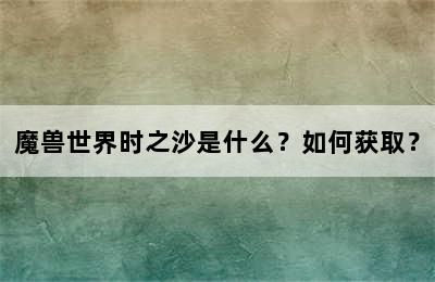 魔兽世界时之沙是什么？如何获取？