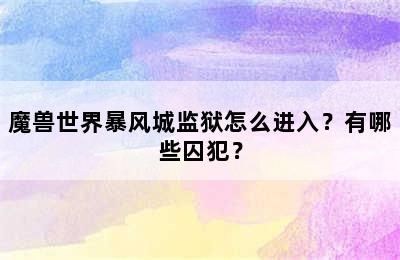 魔兽世界暴风城监狱怎么进入？有哪些囚犯？