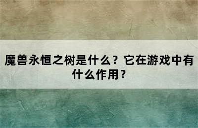 魔兽永恒之树是什么？它在游戏中有什么作用？