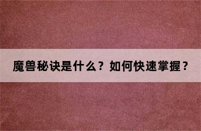 魔兽秘诀是什么？如何快速掌握？