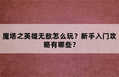 魔塔之英雄无敌怎么玩？新手入门攻略有哪些？