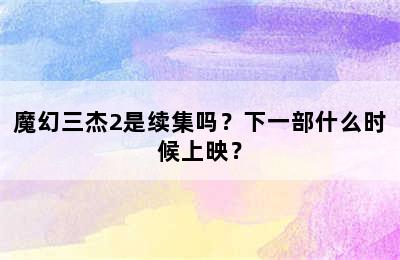 魔幻三杰2是续集吗？下一部什么时候上映？