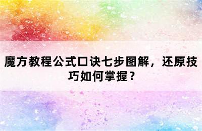 魔方教程公式口诀七步图解，还原技巧如何掌握？