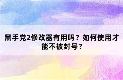 黑手党2修改器有用吗？如何使用才能不被封号？