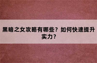 黑暗之女攻略有哪些？如何快速提升实力？