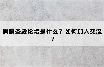 黑暗圣殿论坛是什么？如何加入交流？