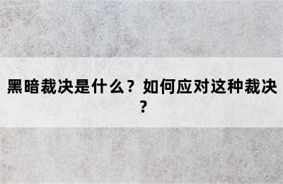 黑暗裁决是什么？如何应对这种裁决？