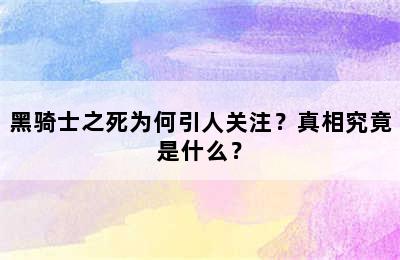 黑骑士之死为何引人关注？真相究竟是什么？