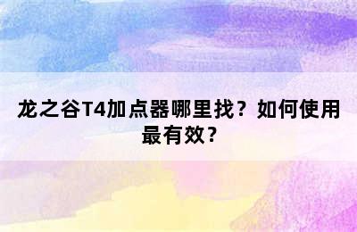 龙之谷T4加点器哪里找？如何使用最有效？