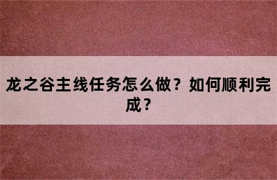 龙之谷主线任务怎么做？如何顺利完成？