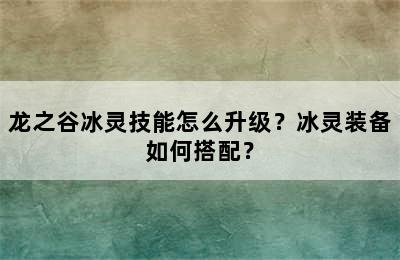 龙之谷冰灵技能怎么升级？冰灵装备如何搭配？