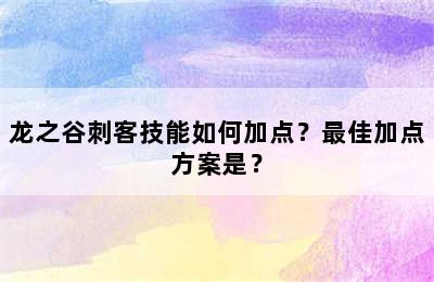 龙之谷刺客技能如何加点？最佳加点方案是？