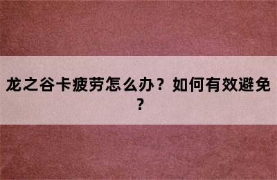 龙之谷卡疲劳怎么办？如何有效避免？