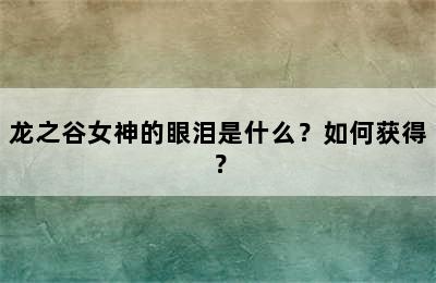 龙之谷女神的眼泪是什么？如何获得？