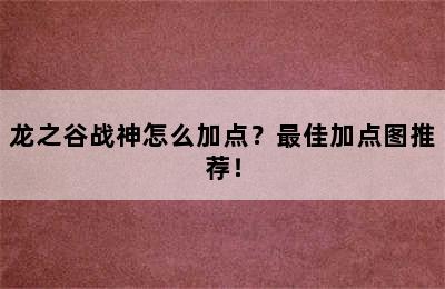 龙之谷战神怎么加点？最佳加点图推荐！