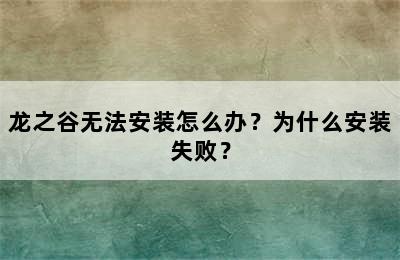 龙之谷无法安装怎么办？为什么安装失败？