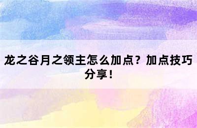 龙之谷月之领主怎么加点？加点技巧分享！