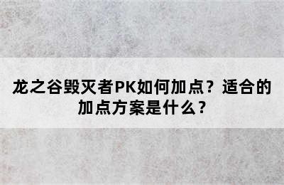 龙之谷毁灭者PK如何加点？适合的加点方案是什么？