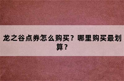 龙之谷点券怎么购买？哪里购买最划算？