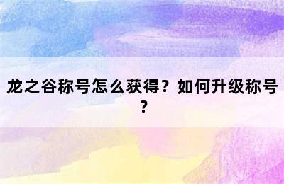 龙之谷称号怎么获得？如何升级称号？