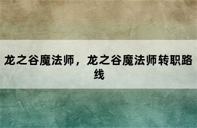 龙之谷魔法师，龙之谷魔法师转职路线