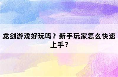 龙剑游戏好玩吗？新手玩家怎么快速上手？