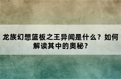 龙族幻想篮板之王异闻是什么？如何解读其中的奥秘？