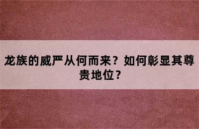 龙族的威严从何而来？如何彰显其尊贵地位？