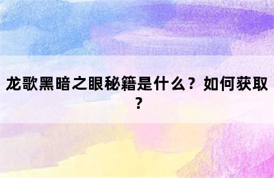 龙歌黑暗之眼秘籍是什么？如何获取？